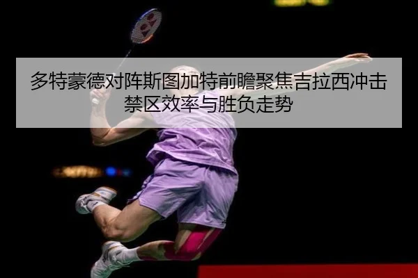 多特蒙德对阵斯图加特前瞻聚焦吉拉西冲击禁区效率与胜负走势