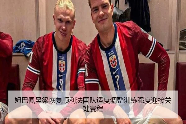 姆巴佩鼻梁恢复顺利法国队适度调整训练强度迎接关键赛程